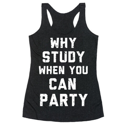 Why Study When You Can Party Racerback Tank Top