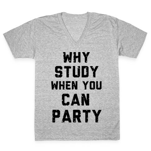 Why Study When You Can Party V-Neck Tee Shirt