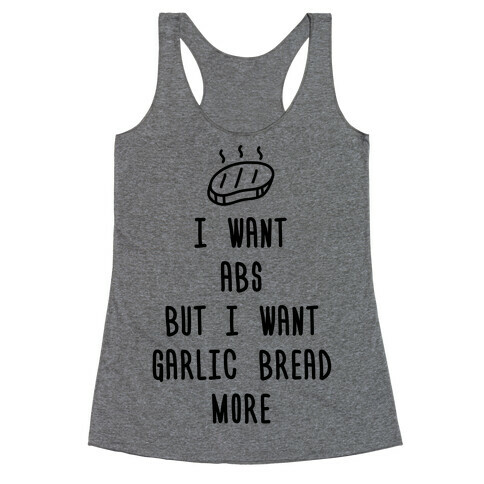 I Want Abs But I Want Garlic Bread More Racerback Tank Top