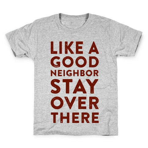Like a Good Neighbor Stay Over There Kids T-Shirt