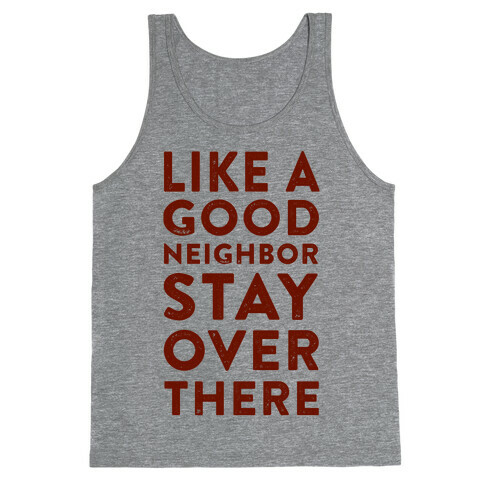 Like a Good Neighbor Stay Over There Tank Top