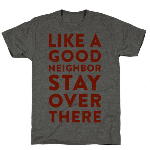 Like a Good Neighbor Stay Over There T-Shirt