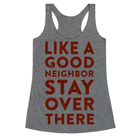 Like a Good Neighbor Stay Over There Racerback Tank Top