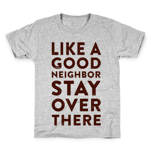 Like a Good Neighbor Stay Over There Kids T-Shirt