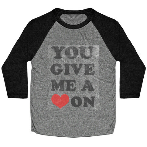 You Give me a Heart On(crewneck) Baseball Tee