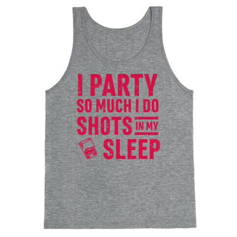 I Party So Much I Do Shots In My Sleep Tank Top
