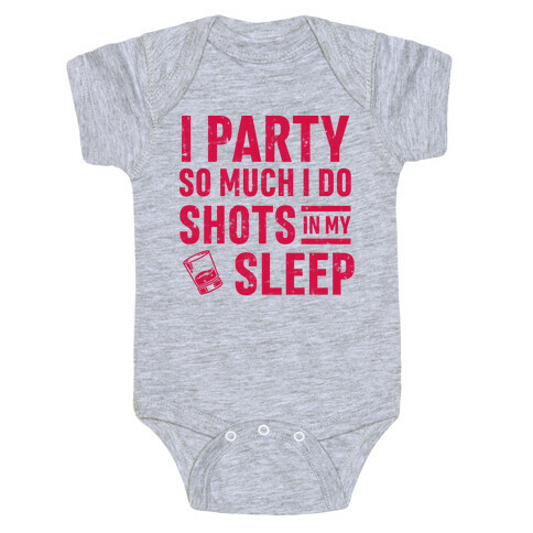 I Party So Much I Do Shots In My Sleep Baby One-Piece