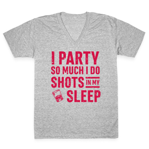 I Party So Much I Do Shots In My Sleep V-Neck Tee Shirt