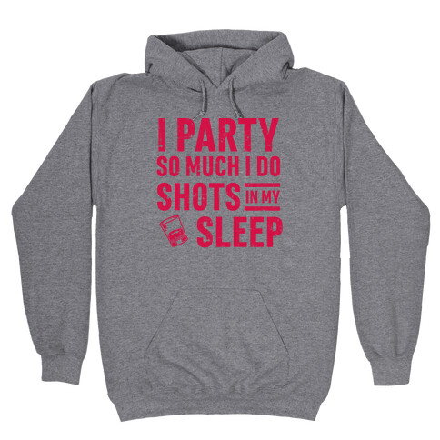 I Party So Much I Do Shots In My Sleep Hooded Sweatshirt