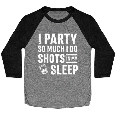 I Party So Much I Do Shots In My Sleep Baseball Tee