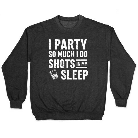 I Party So Much I Do Shots In My Sleep Pullover