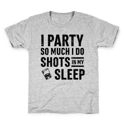 I Party So Much I Do Shots In My Sleep Kids T-Shirt
