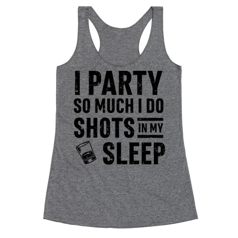 I Party So Much I Do Shots In My Sleep Racerback Tank Top