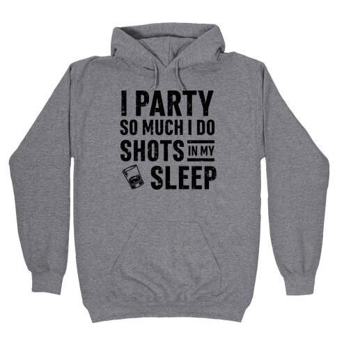 I Party So Much I Do Shots In My Sleep Hooded Sweatshirt