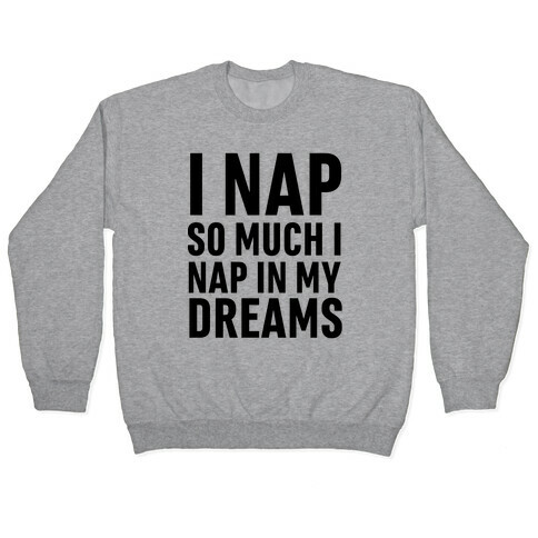 I Nap So Much I Nap In My Dreams Pullover