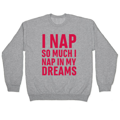 I Nap So Much I Nap In My Dreams Pullover