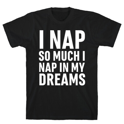 I Nap So Much I Nap In My Dreams T-Shirt