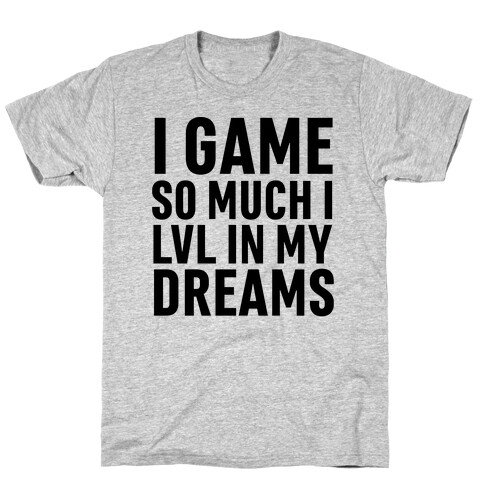 I Game So Hard I LVL In My Dreams T-Shirt