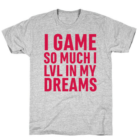 I Game So Hard I LVL In My Dreams T-Shirt