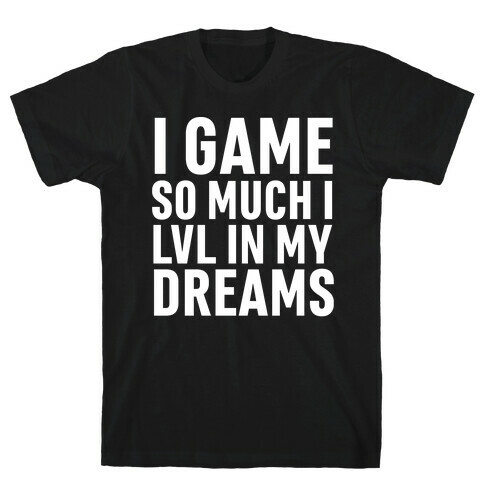 I Game So Hard I LVL In My Dreams T-Shirt