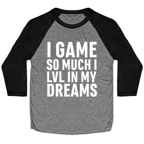 I Game So Hard I LVL In My Dreams Baseball Tee