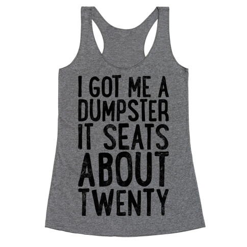 I've Got Me A Dumpster, It Seats About Twenty Racerback Tank Top