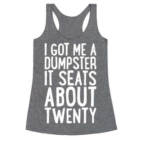 I've Got Me A Dumpster, It Seats About Twenty Racerback Tank Top