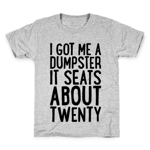 I've Got Me A Dumpster, It Seats About Twenty Kids T-Shirt
