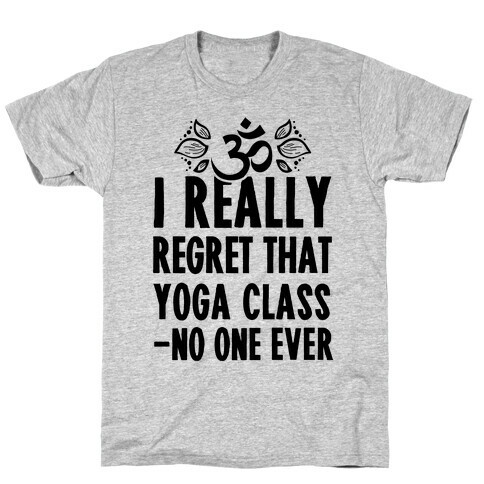 I Really Regret That Yoga Class Said No One Ever T-Shirt