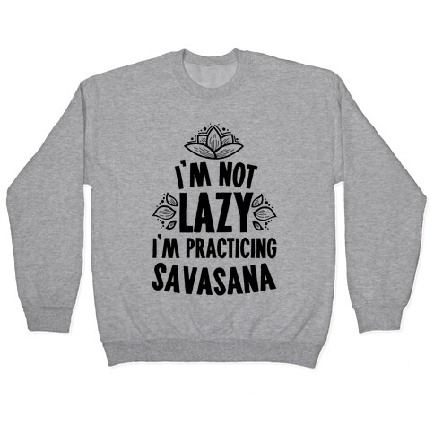 I'm Not Lazy I'm Practicing Savasana Pullover