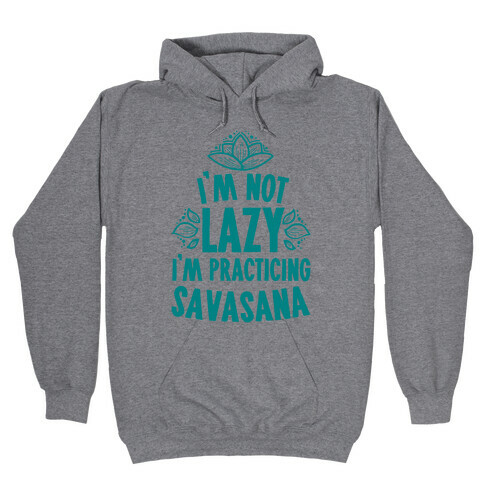 I'm Not Lazy I'm Practicing Savasana Hooded Sweatshirt