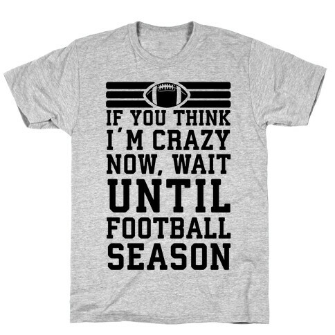 If You Think I'm Crazy Now Wait Until Football Season T-Shirt