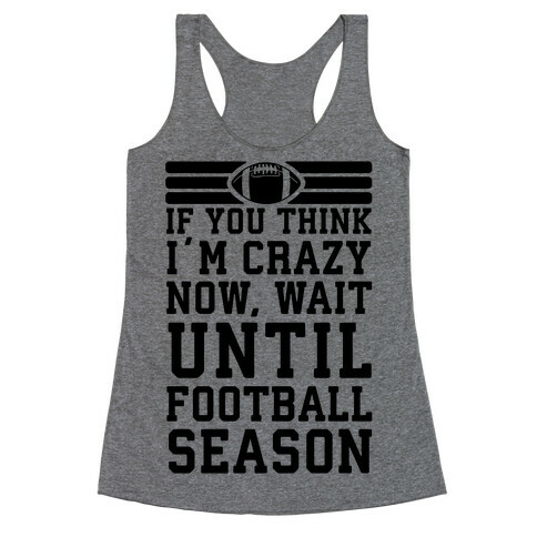 If You Think I'm Crazy Now Wait Until Football Season Racerback Tank Top