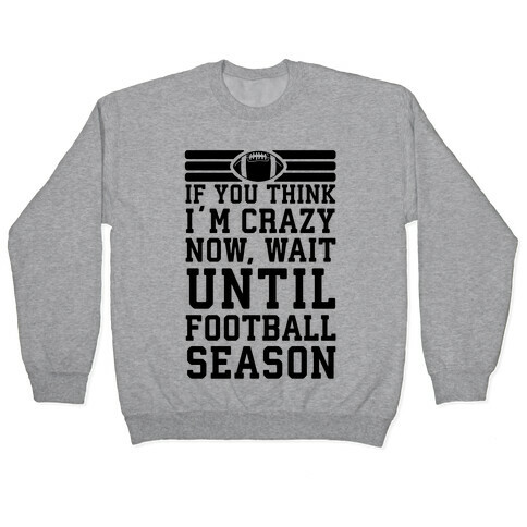 If You Think I'm Crazy Now Wait Until Football Season Pullover
