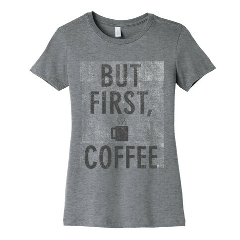 But First, Coffee Womens T-Shirt