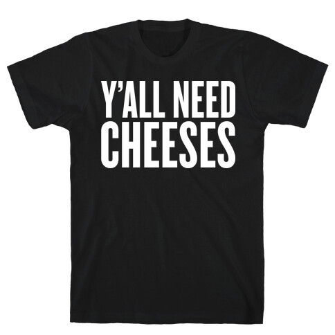 Y'all Need Cheeses T-Shirt