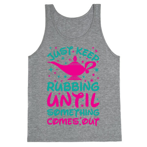 Just Keep Rubbing Until Something Comes Out Tank Top