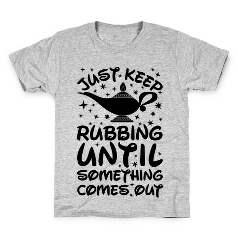 Just Keep Rubbing Until Something Comes Out Kids T-Shirt