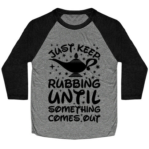 Just Keep Rubbing Until Something Comes Out Baseball Tee