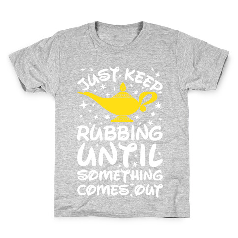 Just Keep Rubbing Until Something Comes Out Kids T-Shirt