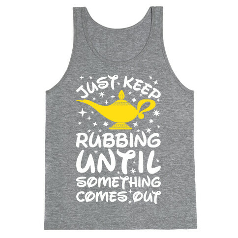 Just Keep Rubbing Until Something Comes Out Tank Top