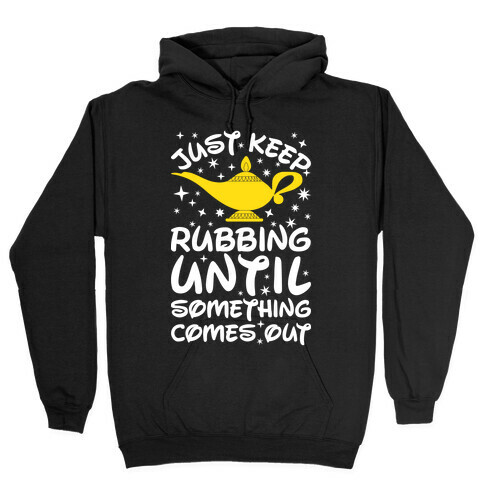 Just Keep Rubbing Until Something Comes Out Hooded Sweatshirt