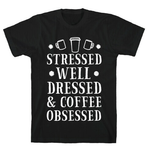 Stressed, Well Dressed and Coffee Obsessed T-Shirt