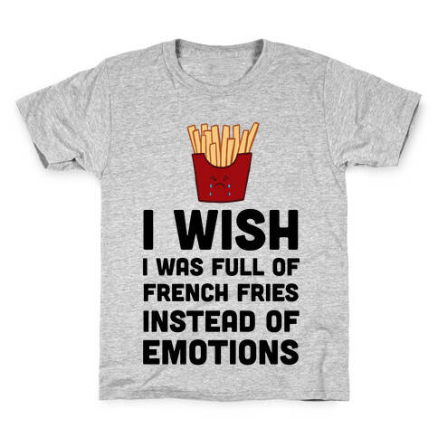 I Wish I Was Full Of French Fries Instead Of Emotions Kids T-Shirt