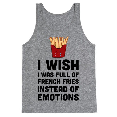 I Wish I Was Full Of French Fries Instead Of Emotions Tank Top