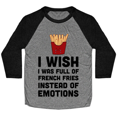 I Wish I Was Full Of French Fries Instead Of Emotions Baseball Tee