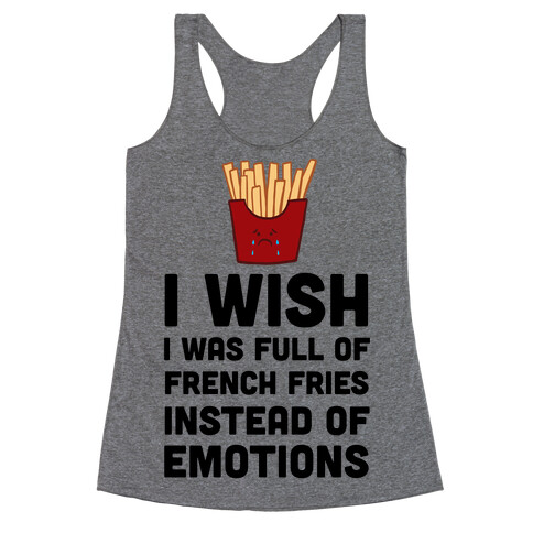 I Wish I Was Full Of French Fries Instead Of Emotions Racerback Tank Top