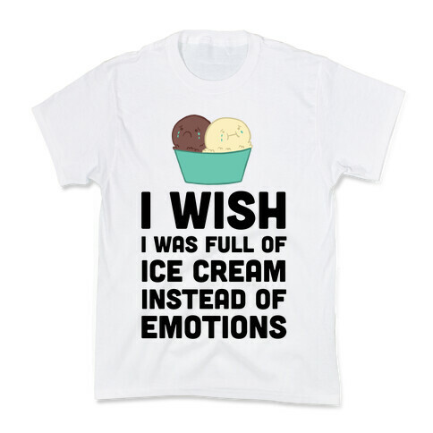 I Wish I Was Full Of Ice Cream Instead Of Emotions Kids T-Shirt