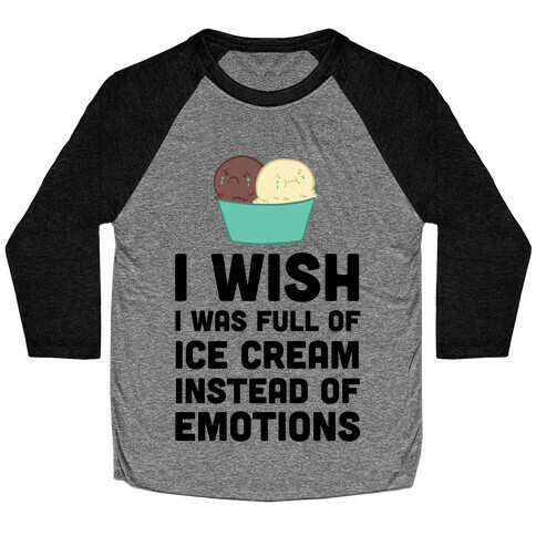 I Wish I Was Full Of Ice Cream Instead Of Emotions Baseball Tee