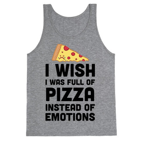 I Wish I Was Full Of Pizza Instead Of Emotions Tank Top